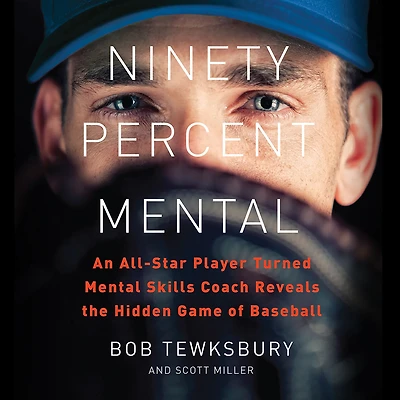 Ninety Percent Mental: An All-Star Player Turned Mental Skills Coach Reveals the Hidden Game of Baseball