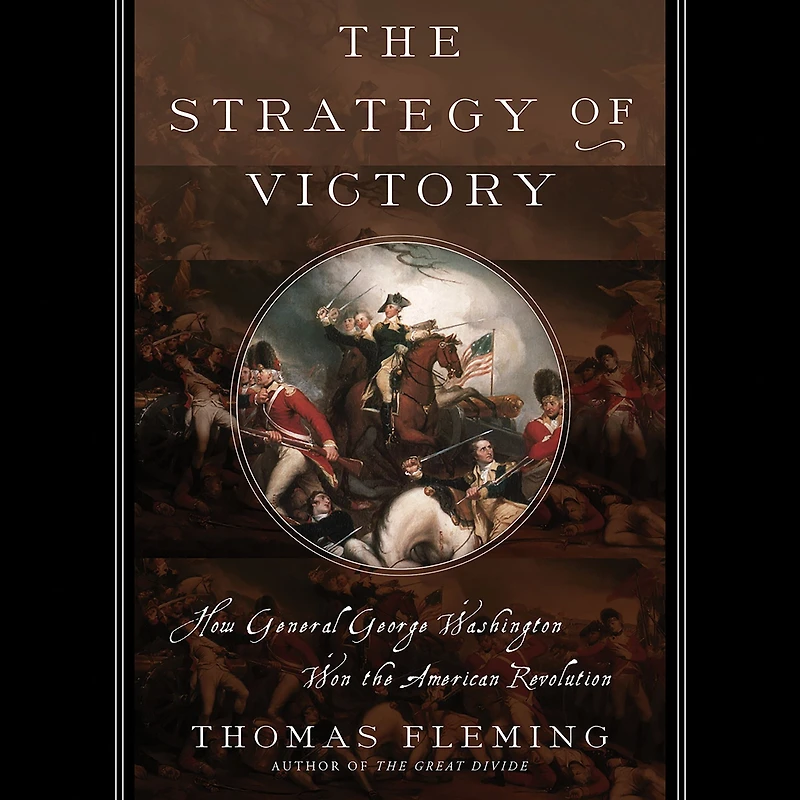 the Strategy of Victory: How General George Washington Won American Revolution