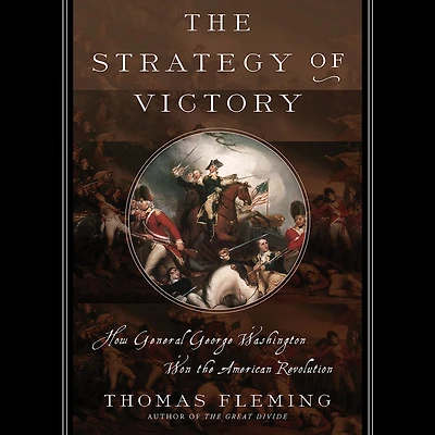 the Strategy of Victory: How General George Washington Won American Revolution
