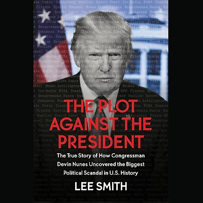 the Plot Against President: True Story of How Congressman Devin Nunes Uncovered Biggest Political Scandal U.S. History