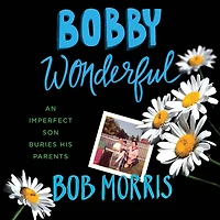 Bobby Wonderful: An Imperfect Son Buries His Parents