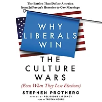 Why Liberals Win The Culture Wars (Even When They Lose Elections): Battles That Define America from Jefferson's Heresies to Gay Marriage