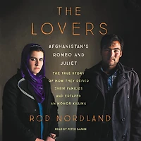the Lovers: Afghanistan's Romeo and Juliet, True Story of How They Defied Their Families Escaped an Honor Killing