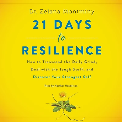 21 Days to Resilience: How Transcend the Daily Grind, Deal with Tough Stuff, and Discover Your Strongest Self