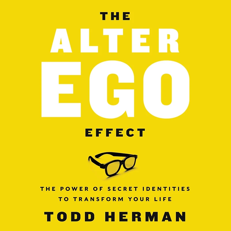 The Alter Ego Effect: Power of Secret Identities to Transform Your Life