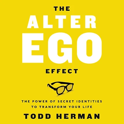 The Alter Ego Effect: Power of Secret Identities to Transform Your Life