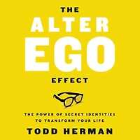 The Alter Ego Effect: Power of Secret Identities to Transform Your Life