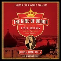 the King of Vodka: Story Pyotr Smirnov and Upheaval an Empire
