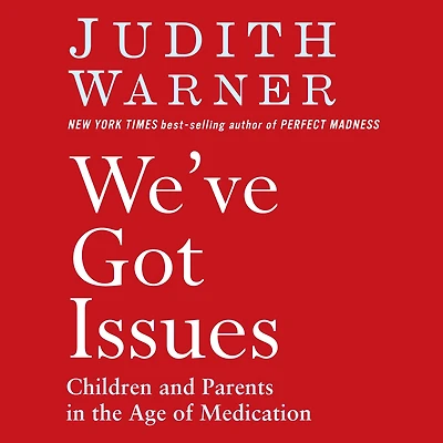 We've Got Issues: Children and Parents the Age of Medication