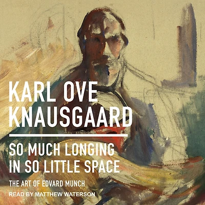 So Much Longing Little Space: The Art of Edvard Munch