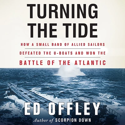 Turning the Tide: How a Small Band of Allied Sailors Defeated U-Boats and Won Battle Atlantic