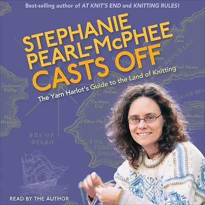 Stephanie Pearl-McPhee Casts Off: the Yarn Harlot's Guide to Land of Knitting