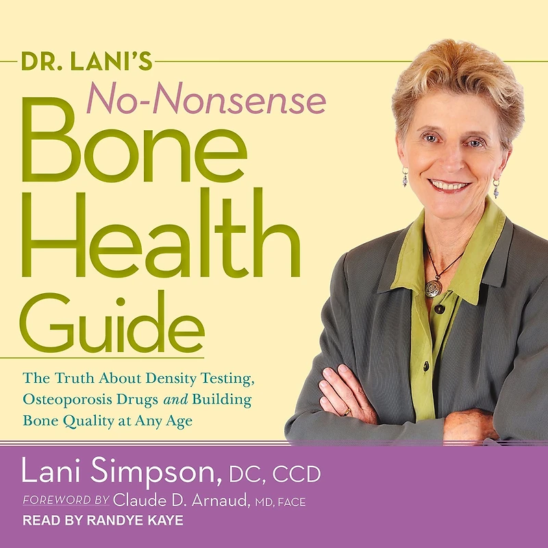 Dr. Lani's No-Nonsense Bone Health Guide: The Truth About Density Testing, Osteoporosis Drugs, and Building Quality at Any Age