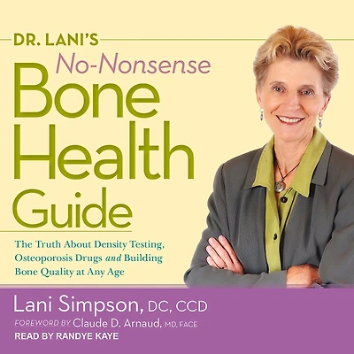 Dr. Lani's No-Nonsense Bone Health Guide: The Truth About Density Testing, Osteoporosis Drugs, and Building Quality at Any Age