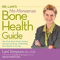 Dr. Lani's No-Nonsense Bone Health Guide: The Truth About Density Testing, Osteoporosis Drugs, and Building Quality at Any Age