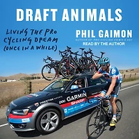 Draft Animals: Living the Pro Cycling Dream (Once a While)
