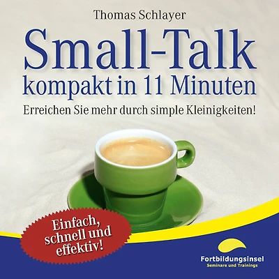Small-Talk - kompakt 11 Minuten: Erreichen Sie mehr durch simple Kleinigkeiten!