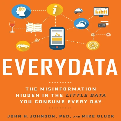 Everydata: the Misinformation Hidden Little Data You Consume Every Day