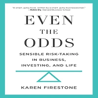 Even the Odds: Sensible Risk-Taking Business, Investing, and Life