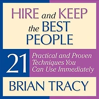 Hire and Keep the Best People: 21 Practical & Proven Techniques You Can Use Immediately!
