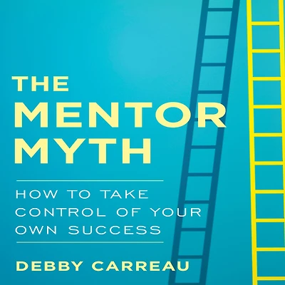The Mentor Myth: How to Take Control of Your Own Success