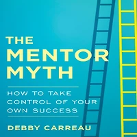 The Mentor Myth: How to Take Control of Your Own Success