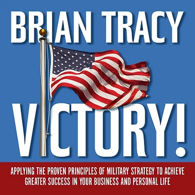 Victory!: Applying the Proven Principles of Military Strategy to Achieve Greater Success Your Business and Personal Life