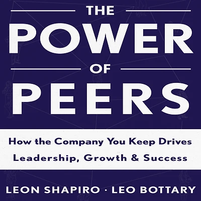 the Power of Peers: How Company You Keep Drives Leadership, Growth, and Success