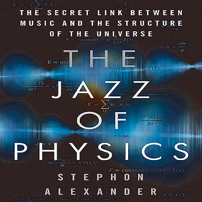 the Jazz of Physics: Secret Link Between Music and Structure Universe