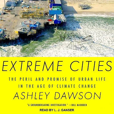 Extreme Cities: the Peril and Promise of Urban Life Age Climate Change
