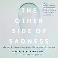 the Other Side of Sadness: What New Science Bereavement Tells Us About Life After Loss