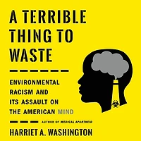A Terrible Thing to Waste: Environmental Racism and Its Assault on the American Mind