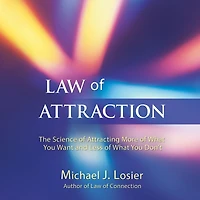 Law of Attraction: The Science Attracting More What You Want and Less Don't