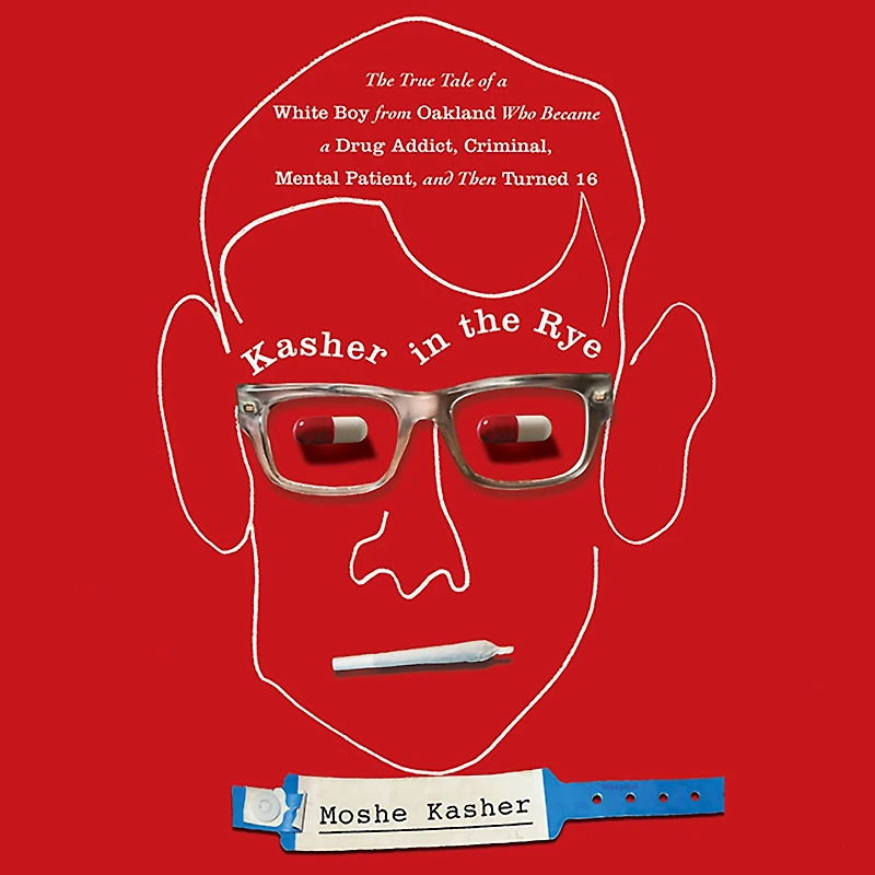 Kasher The Rye: True Tale of a White Boy from Oakland Who Became Drug Addict, Criminal, Mental Patient, and Then Turned 16