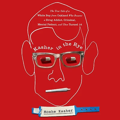 Kasher The Rye: True Tale of a White Boy from Oakland Who Became Drug Addict, Criminal, Mental Patient, and Then Turned 16