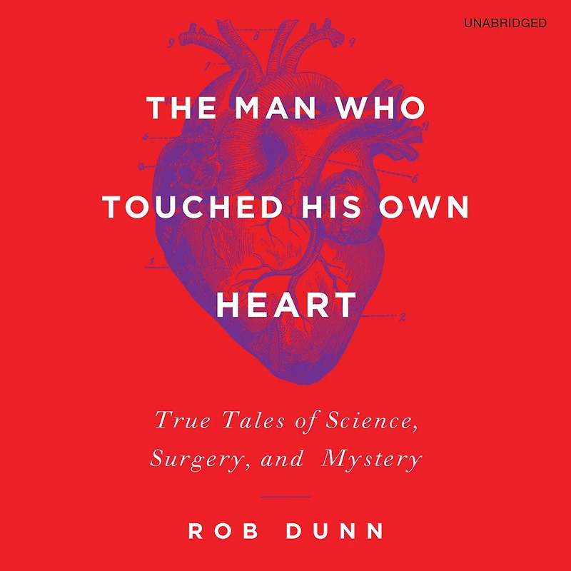 The Man Who Touched His Own Heart: True Tales of Science, Surgery, and Mystery