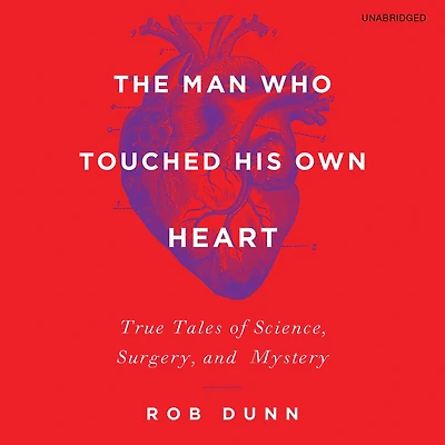 The Man Who Touched His Own Heart: True Tales of Science, Surgery, and Mystery