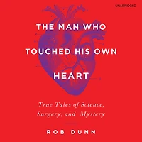The Man Who Touched His Own Heart: True Tales of Science, Surgery, and Mystery