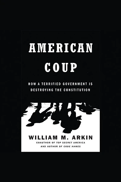 American Coup: How a Terrified Government Is Destroying the Constitution