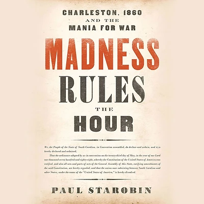 Madness Rules the Hour: Charleston, 1860, and Mania for War