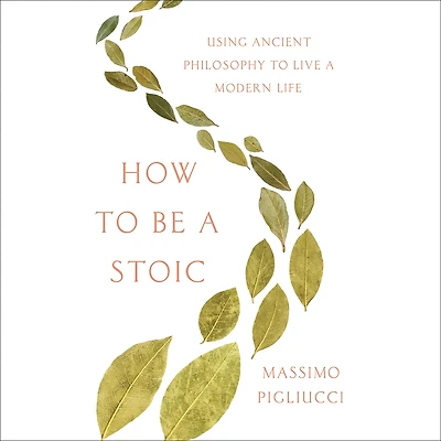 How to Be a Stoic: Using Ancient Philosophy Live Modern Life