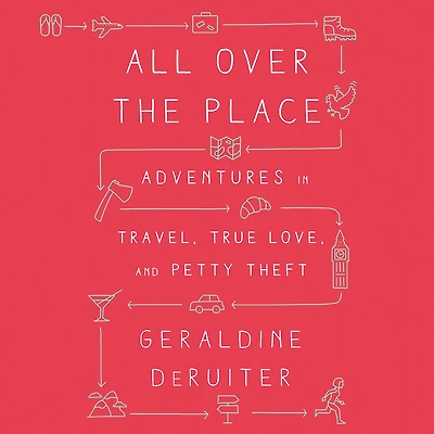 All Over the Place: Adventures Travel, True Love, and Petty Theft