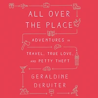 All Over the Place: Adventures Travel, True Love, and Petty Theft