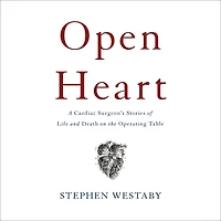 Open Heart: A Cardiac Surgeon's Stories of Life and Death on the Operating Table