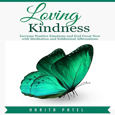 Loving Kindness: Increase Positive Emotions and Feel Great Now with Meditation and Subliminal Affirmations