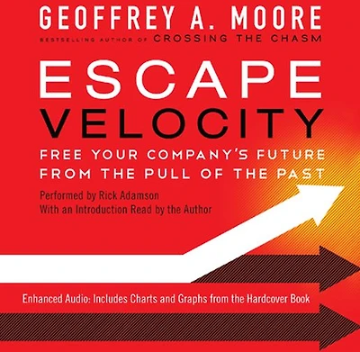 Escape Velocity: Free Your Company's Future from the Pull of Past