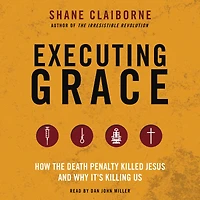 Executing Grace: How the Death Penalty Killed Jesus and Why It's Killing Us