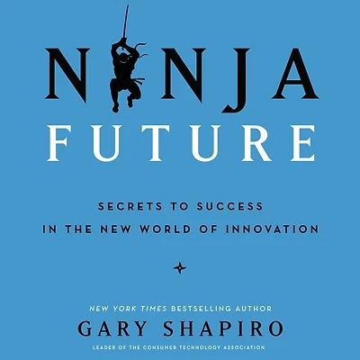Ninja Future: Secrets to Success the New World of Innovation