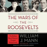 The Wars of Roosevelts: Ruthless Rise America's Greatest Political Family