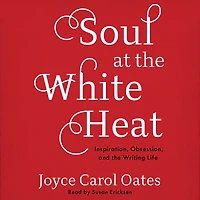 Soul at the White Heat: Inspiration, Obsession, and Writing Life